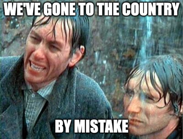 Withnail and I, meme of the characters soaked. Caption "We've gone to the Country by mistake"